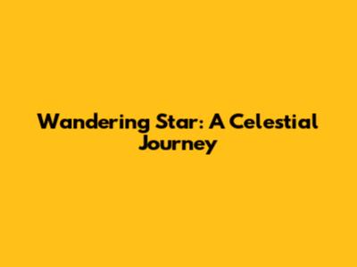 Wandering Star: A Celestial Journey