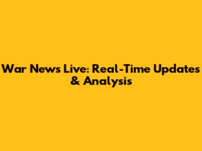 War News Live: Real-Time Updates & Analysis