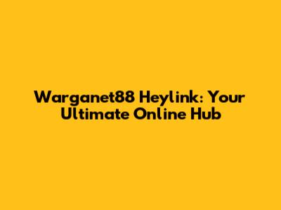 Warganet88 Heylink: Your Ultimate Online Hub