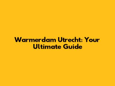Warmerdam Utrecht: Your Ultimate Guide