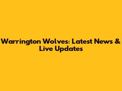 Warrington Wolves: Latest News & Live Updates