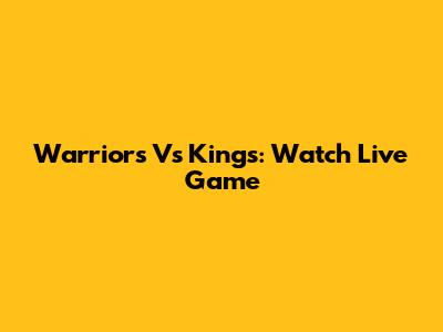 Warriors Vs Kings: Watch Live Game
