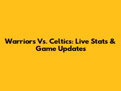 Warriors Vs. Celtics: Live Stats & Game Updates
