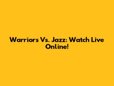 Warriors Vs. Jazz: Watch Live Online!