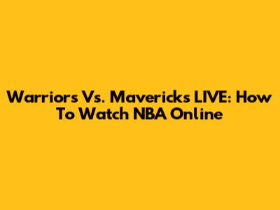 Warriors Vs. Mavericks LIVE: How To Watch NBA Online