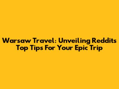 Warsaw Travel: Unveiling Reddit's Top Tips For Your Epic Trip