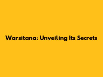 Warsitana: Unveiling Its Secrets