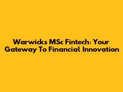 Warwick's MSc Fintech: Your Gateway To Financial Innovation