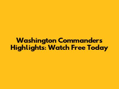 Washington Commanders Highlights: Watch Free Today