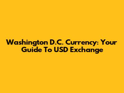 Washington D.C. Currency: Your Guide To USD Exchange