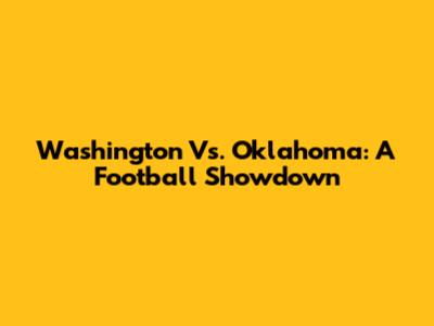 Washington Vs. Oklahoma: A Football Showdown