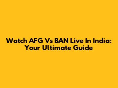 Watch AFG Vs BAN Live In India: Your Ultimate Guide
