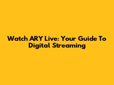 Watch ARY Live: Your Guide To Digital Streaming