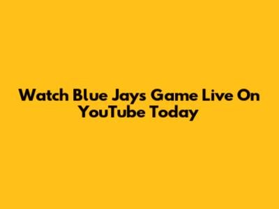 Watch Blue Jays Game Live On YouTube Today
