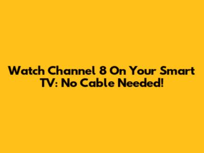 Watch Channel 8 On Your Smart TV: No Cable Needed!