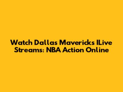 Watch Dallas Mavericks ILive Streams: NBA Action Online
