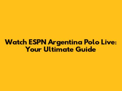 Watch ESPN Argentina Polo Live: Your Ultimate Guide