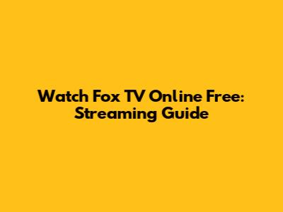 Watch Fox TV Online Free: Streaming Guide