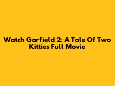 Watch Garfield 2: A Tale Of Two Kitties Full Movie