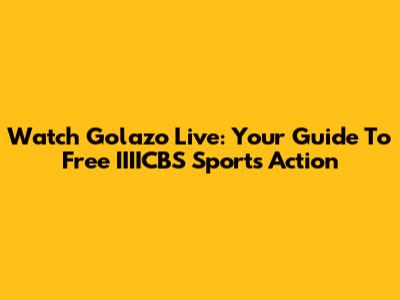 Watch Golazo Live: Your Guide To Free IIIICBS Sports Action