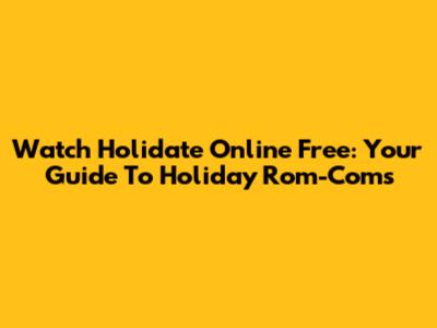 Watch Holidate Online Free: Your Guide To Holiday Rom-Coms