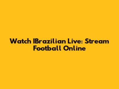 Watch IBrazilian Live: Stream Football Online