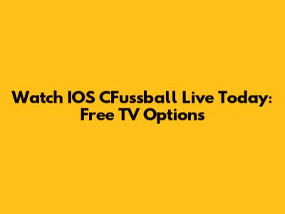 Watch IOS CFussball Live Today: Free TV Options