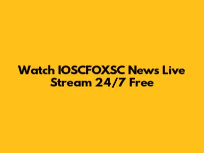 Watch IOSCFOXSC News Live Stream 24/7 Free