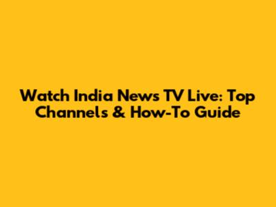 Watch India News TV Live: Top Channels & How-To Guide