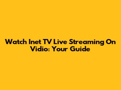 Watch Inet TV Live Streaming On Vidio: Your Guide