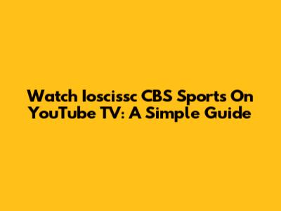 Watch Ioscissc CBS Sports On YouTube TV: A Simple Guide