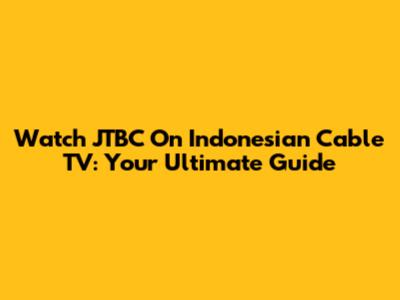 Watch JTBC On Indonesian Cable TV: Your Ultimate Guide