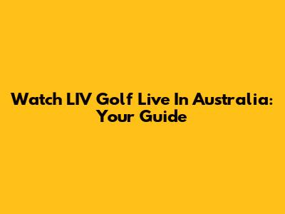 Watch LIV Golf Live In Australia: Your Guide