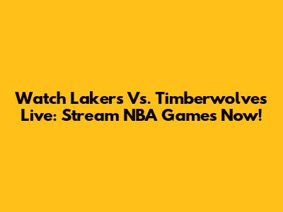 Watch Lakers Vs. Timberwolves Live: Stream NBA Games Now!
