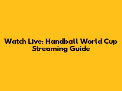 Watch Live: Handball World Cup Streaming Guide