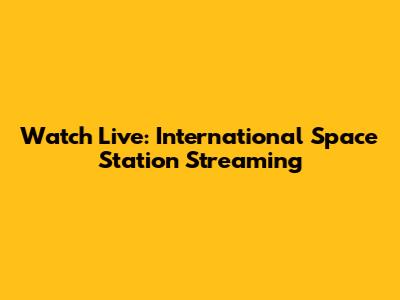 Watch Live: International Space Station Streaming