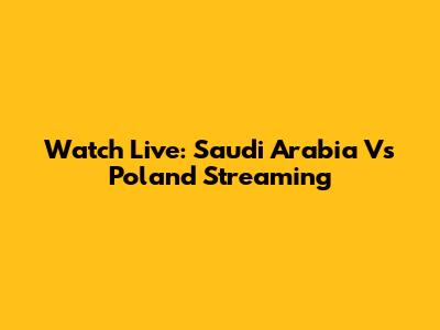 Watch Live: Saudi Arabia Vs Poland Streaming