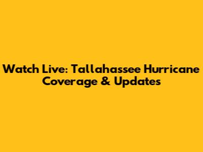 Watch Live: Tallahassee Hurricane Coverage & Updates