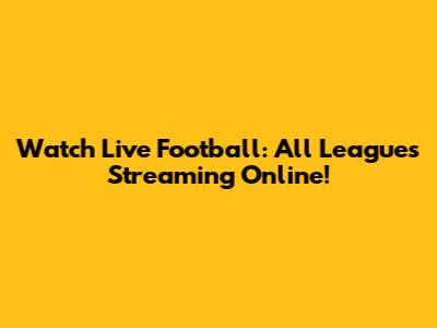 Watch Live Football: All Leagues Streaming Online!