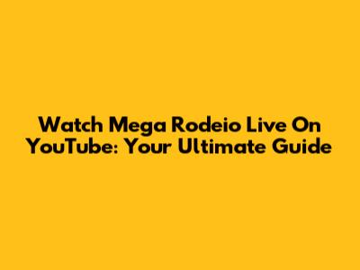 Watch Mega Rodeio Live On YouTube: Your Ultimate Guide