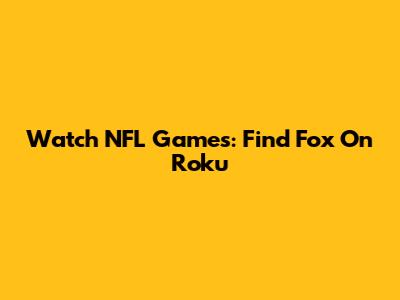 Watch NFL Games: Find Fox On Roku