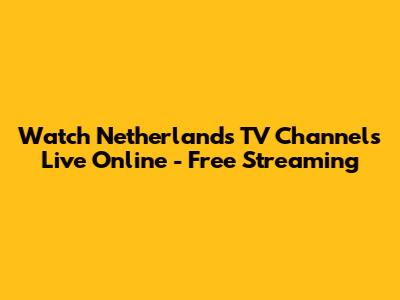 Watch Netherlands TV Channels Live Online - Free Streaming
