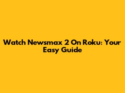 Watch Newsmax 2 On Roku: Your Easy Guide