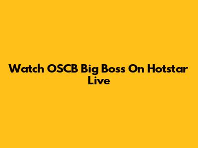 Watch OSCB Big Boss On Hotstar Live