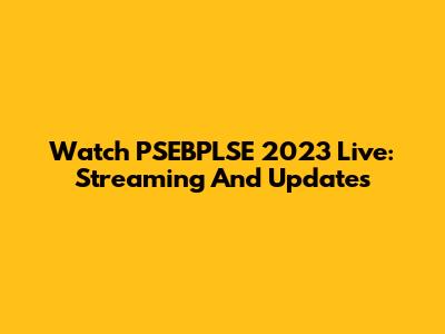 Watch PSEBPLSE 2023 Live: Streaming And Updates