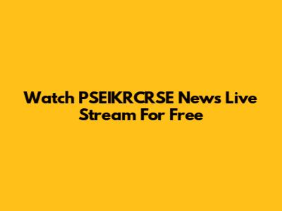 Watch PSEIKRCRSE News Live Stream For Free