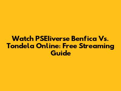 Watch PSEIiverse Benfica Vs. Tondela Online: Free Streaming Guide