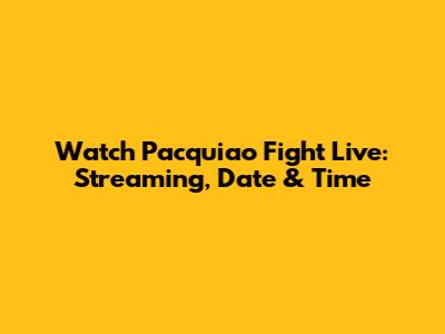 Watch Pacquiao Fight Live: Streaming, Date & Time