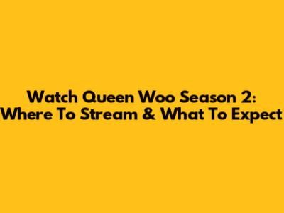 Watch Queen Woo Season 2: Where To Stream & What To Expect