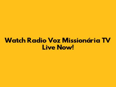 Watch Radio Voz Missionária TV Live Now!